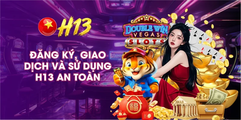  Đăng Ký, Giao Dịch Và Sử Dụng H13 An Toàn